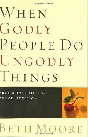 Bild des Verkufers fr When Godly People Do Ungodly Things: Arming Yourself in the Age of Seduction: Finding Authentic Restoration in the Age of Seduction zum Verkauf von WeBuyBooks