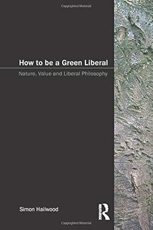 Immagine del venditore per How to be a Green Liberal: Nature, Value and Liberal Philosophy venduto da WeBuyBooks