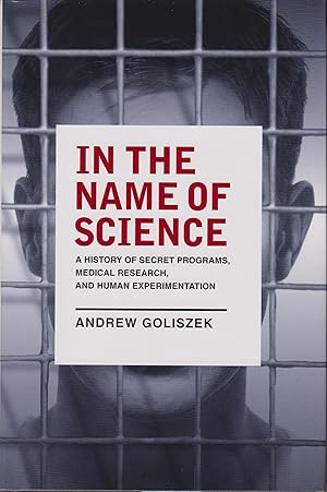 Seller image for In The Name of Science - A History of Secret Programs, Medical Research, and Human Experimentation for sale by Robinson Street Books, IOBA