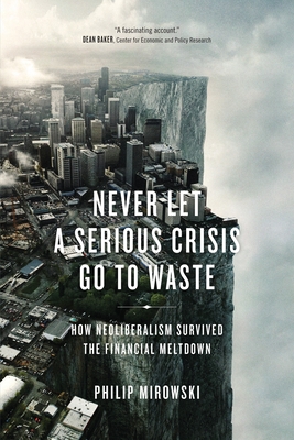 Imagen del vendedor de Never Let a Serious Crisis Go to Waste: How Neoliberalism Survived the Financial Meltdown (Paperback or Softback) a la venta por BargainBookStores