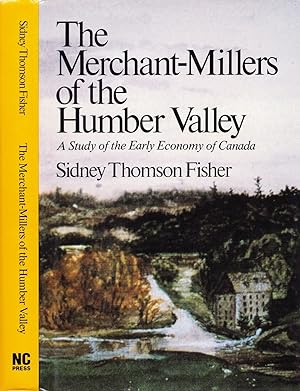 The Merchant-Millers of the Humber Valley: A Study of the Early Economy of Canada.