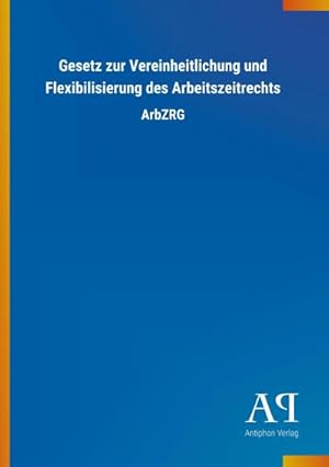 Seller image for Gesetz zur Vereinheitlichung und Flexibilisierung des Arbeitszeitrechts for sale by Wegmann1855