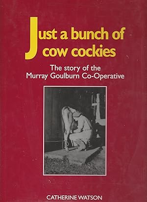 JUST A BUNCH OF COW COCKIES. The Story of the Murray Goulburn Co-Operative