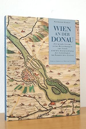 Wien an der Donau. Der große Strom, seine Beziehungen zur Stadt und die Entwicklung der Schiffahr...