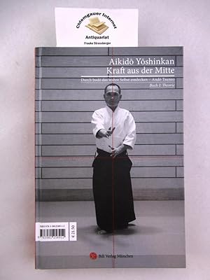 Aikido Yoshinkan : durch budo das wahre Selbst entdecken = Kraft aus der Mitte. Buch I Theorie....