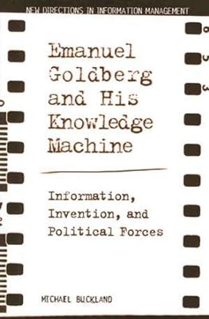 Seller image for Emanuel Goldberg and His Knowledge Machine: Information, Invention, and Political Forces (New Directions in Information Management) by Buckland, Michael [Paperback ] for sale by booksXpress