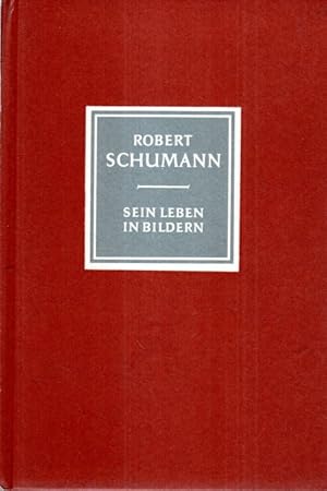 Robert Schumann. Sein Leben in Bildern.