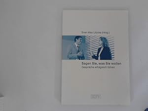 Bild des Verkufers fr Sagen Sie, was Sie wollen : Gesprche erfolgreich fhren. zum Verkauf von ANTIQUARIAT FRDEBUCH Inh.Michael Simon