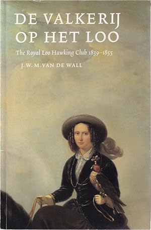 Bild des Verkufers fr DE VALKERIJ OP HET LOO: THE ROYAL LOO HAWKING CLUB 1839-1855. Dr Joost Willem Marinus van de Wall zum Verkauf von Coch-y-Bonddu Books Ltd