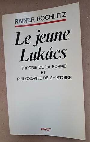 LE JEUNE LUKACS Théorie de la forme et philosophie de l'Histoire