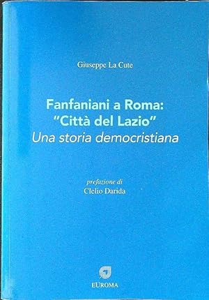 Image du vendeur pour Fanfaniani a Roma citt del Lazio. Una storia democristiana mis en vente par librisaggi
