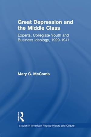 Immagine del venditore per Great Depression and the Middle Class: Experts, Collegiate Youth and Business Ideology, 1929-1941 (Studies in American Popular History and Culture) by McComb, Mary C. [Paperback ] venduto da booksXpress