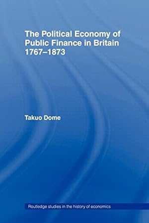 Seller image for Political Economy of Public Finance in Britain, 1767-1873 by Dome, Takuo [Paperback ] for sale by booksXpress