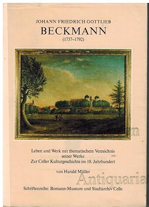Johann Friedrich Gottlieb Beckmann (1737-1792). Leben und Werk mit thematischem Verzeichnis seine...