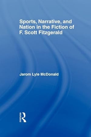 Immagine del venditore per Sports, Narrative, and Nation in the Fiction of F. Scott Fitzgerald (Studies in Major Literary Authors) by McDonald, Jarom [Paperback ] venduto da booksXpress