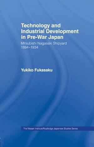 Seller image for Technology and Industrial Growth in Pre-War Japan: The Mitsubishi-Nagasaki Shipyard 1884-1934 (Nissan Institute/Routledge Japanese Studies) by Fukasaku, Yukiko [Paperback ] for sale by booksXpress