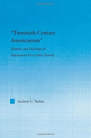 Imagen del vendedor de Twentieth-Century Americanism: Identity and Ideology in Depression-Era Leftist Literature (Literary Criticism and Cultural Theory) by Yerkes, Andrew [Paperback ] a la venta por booksXpress