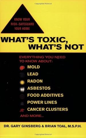 Bild des Verkufers fr What's Toxic, What's Not: Everything You Need to Know About: Mold, Lead, Radon, Asbestos, Food Additives, Power Lines, Cancer Clusters, and More. by Ginsberg, Gary, Toal, Brian [Paperback ] zum Verkauf von booksXpress