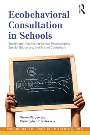 Imagen del vendedor de Ecobehavioral Consultation in Schools: Theory and Practice for School Psychologists, Special Educators, and School Counselors (School-Based Practice in Action) by Lee, Steven W., Niileksela, Christopher R. [Paperback ] a la venta por booksXpress