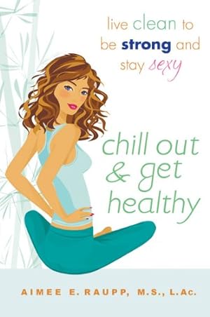 Bild des Verkufers fr Chill Out and Get Healthy: Live Clean to Be Strong and Stay Sexy by Raupp L.Ac. M.S, Aimee E. [Paperback ] zum Verkauf von booksXpress