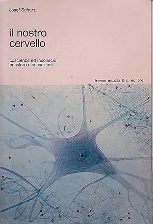 Il nostro cervello. Coscienza ed inconscio, pensiero e sensazioni