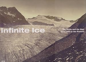 Bild des Verkufers fr Infinite Ice : The Arctic and the Alps from 1860 to the Present. zum Verkauf von Homburger & Hepp