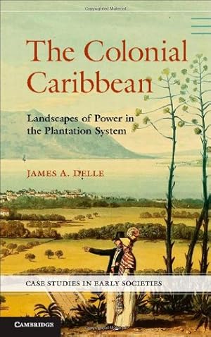 Immagine del venditore per The Colonial Caribbean: Landscapes of Power in Jamaica's Plantation System (Case Studies in Early Societies) by Delle, James A. [Hardcover ] venduto da booksXpress