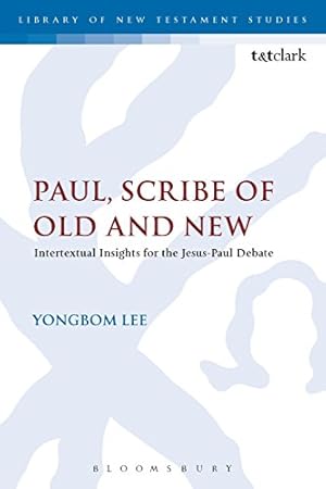 Immagine del venditore per Paul, Scribe of Old and New: Intertextual Insights for the Jesus-Paul Debate (The Library of New Testament Studies) by Lee, Yongbom [Paperback ] venduto da booksXpress