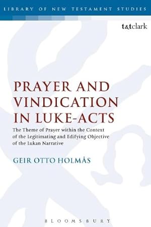 Image du vendeur pour Prayer and Vindication in Luke - Acts: The Theme of Prayer within the Context of the Legitimating and Edifying Objective of the Lukan Narrative (Library of New Testament Studies) by Holmas, Geir O. [Paperback ] mis en vente par booksXpress