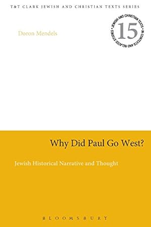 Seller image for Why Did Paul Go West?: Jewish Historical Narrative and Thought (Jewish and Christian Texts in Contexts and Related Studies) by Mendels, Doron [Paperback ] for sale by booksXpress
