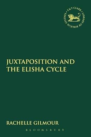 Seller image for Juxtaposition and the Elisha Cycle (The Library of Hebrew Bible/Old Testament Studies) by Gilmour, Rachelle [Paperback ] for sale by booksXpress