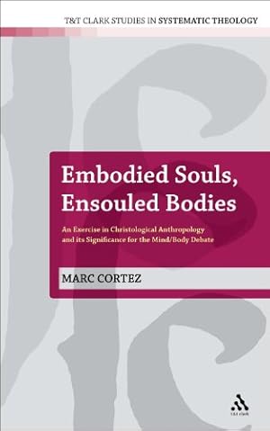 Bild des Verkufers fr Embodied Souls, Ensouled Bodies: An Exercise in Christological Anthropology and Its Significance for the Mind/Body Debate (T&T Clark Studies in Systematic Theology) by Cortez, Marc [Paperback ] zum Verkauf von booksXpress