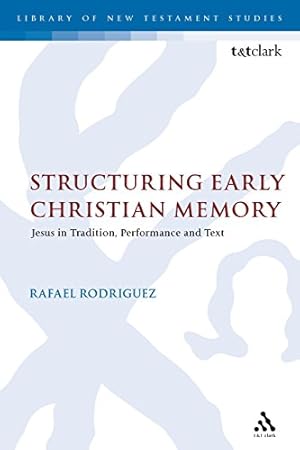 Immagine del venditore per Structuring Early Christian Memory: Jesus in Tradition, Performance and Text (The Library of New Testament Studies) by Rodriguez, Rafael [Paperback ] venduto da booksXpress