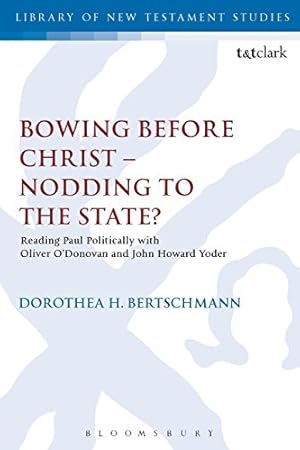 Bild des Verkufers fr Bowing before Christ - Nodding to the State?: Reading Paul Politically with Oliver O'Donovan and John Howard Yoder (The Library of New Testament Studies) by Bertschmann, Dorothea H. [Paperback ] zum Verkauf von booksXpress