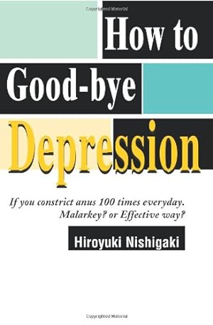 Seller image for How to Good-bye Depression: If You Constrict Anus 100 Times Everyday. Malarkey? or Effective Way? by Nishigaki, Hiroyuki [Paperback ] for sale by booksXpress