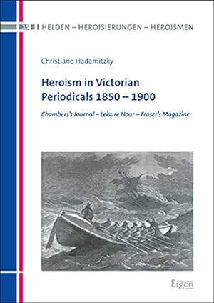 Bild des Verkufers fr Heroism in Victorian Periodicals 1850 - 1900: Chambers's Journal - Leisure Hour - Fraser's Magazine: 15 (Helden - Heroisierungen - Heroismen) zum Verkauf von WeBuyBooks