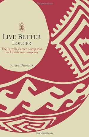 Seller image for Live Better Longer: The Parcells Center 7-Step Plan for Health and Longevity by Dispenza, Joseph [Paperback ] for sale by booksXpress