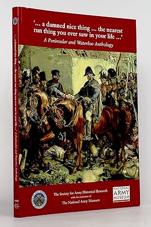 Image du vendeur pour A Damned Nice Thing - The Nearest Run Thing You Ever Saw in Your Life: A Peninsular and Waterloo Anthology mis en vente par George Longden