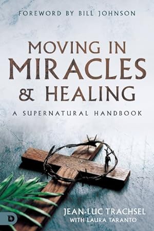 Bild des Verkufers fr Moving in Miracles and Healing : Essential Foundations That Ignite Lifestyles of Supernatural Power zum Verkauf von GreatBookPrices