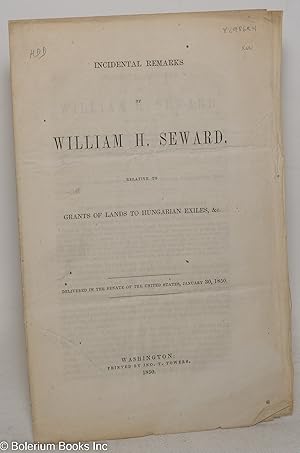 Incidental remarks of William H. Seward, relative to grants of land to Hungarian exiles, &c. Deli...