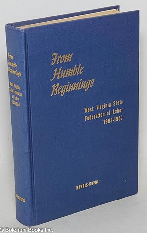 Seller image for From humble beginnings; West Virginia State Federation of Labor, 1903-1957 for sale by Bolerium Books Inc.