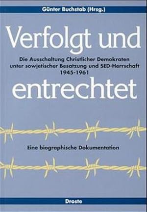 Bild des Verkufers fr Verfolgt und entrechtet Die Ausschaltung Christlicher Demokraten unter sowjetischer Besatzung und SED-Herrschaft 1945-1961. Eine biographische Dokumentation zum Verkauf von Leipziger Antiquariat