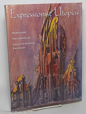 Bild des Verkufers fr Expressionist utopias; paradise, metropolis, architectural fantasy zum Verkauf von Bolerium Books Inc.