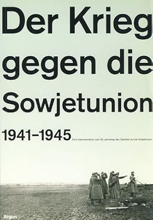Der Krieg gegen die Sowjetunion 1941 - 1945. Eine Dokumentation zum 50. Jahrestag des Überfalls a...