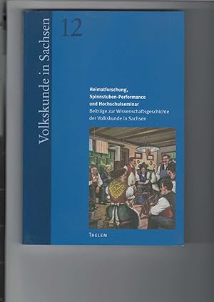 Imagen del vendedor de Heimatforschung, Spinnstuben-Performance und Hochschulseminar. Beitrge zur Wiissenschaftsgeschichte der Volkskunde in Sachsen. hrsg. vom Institut fr Schsische Geschichte und Volkskunde e. V., a la venta por Antiquariat Frank Dahms