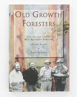 Old Growth Foresters. The Lives and Times of West Australian Foresters. A Personal Account