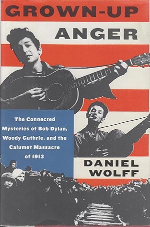 Bild des Verkufers fr Grown-Up Anger : The Connected Mysteries of Bob Dylan, Woody Guthrie, and the Calumet Massacre of 1913 zum Verkauf von Robinson Street Books, IOBA