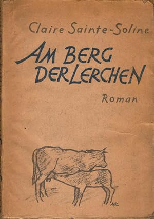 Bild des Verkufers fr Am Berg der Lerchen : Roman. Claire Sainte-Soline. bertr. von Hans Reissiger zum Verkauf von Schrmann und Kiewning GbR