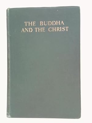 Seller image for The Buddha And The Christ - An Exploration Of The Meaning Of The Universe And Of The Purpose Of Human Life 0 Bampton Lectures For 1932 for sale by World of Rare Books