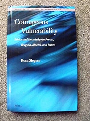 Courageous Vulnerability: Ethics and Knowledge in Proust, Bergson, Marcel, and James